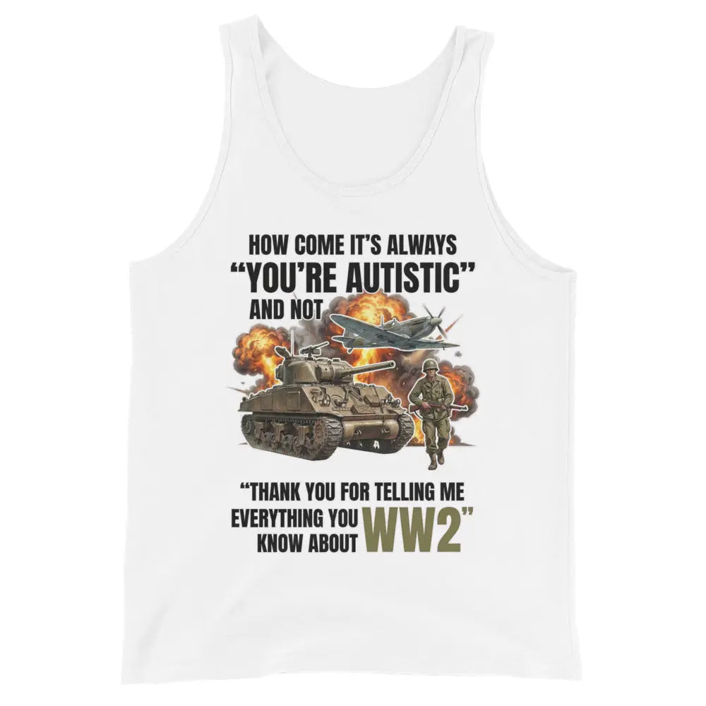 How come its always you're autistic and not thank you for telling me everything you know about WW2 Tank Top Orbital Clothing