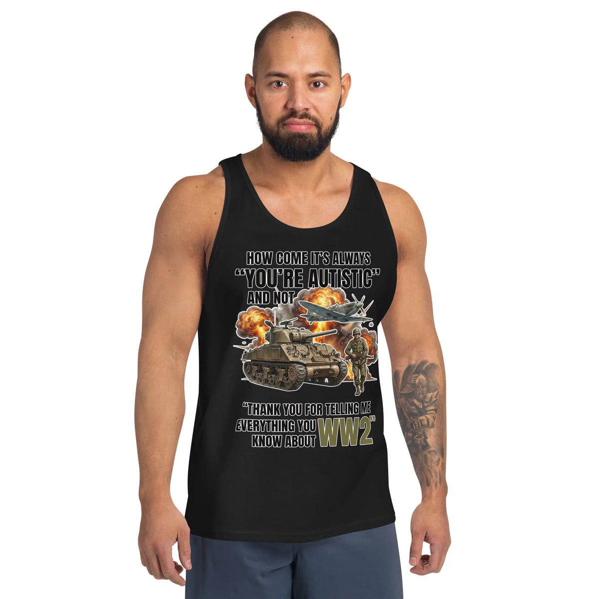 How come its always you're autistic and not thank you for telling me everything you know about WW2 Tank Top Orbital Clothing