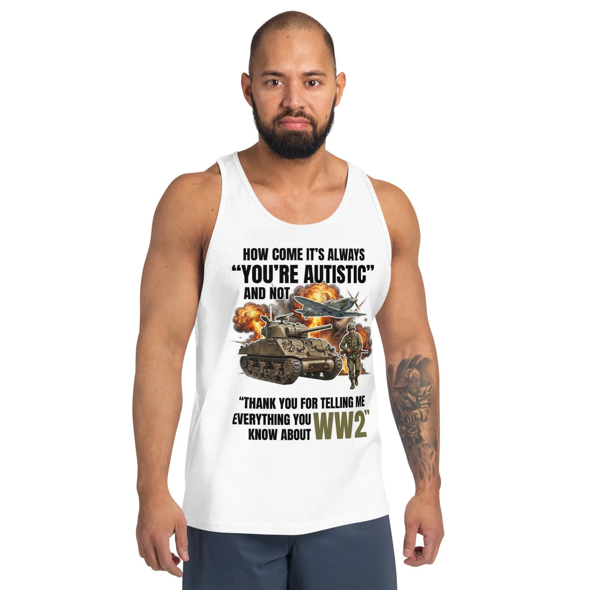 How come its always you're autistic and not thank you for telling me everything you know about WW2 Tank Top Orbital Clothing
